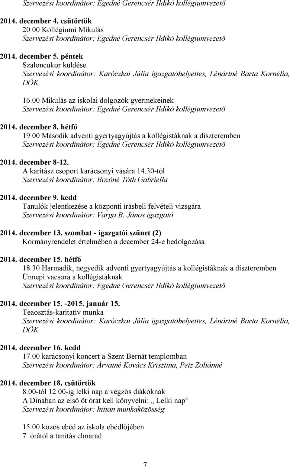 30-tól Szervezési koordinátor: Bozóné Tóth Gabriella 2014. december 9. kedd Tanulók jelentkezése a központi írásbeli felvételi vizsgára 2014. december 13.