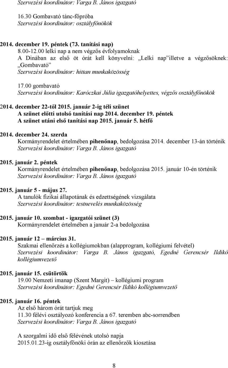 00 gombavató Szervezési koordinátor: Karóczkai Júlia igazgatóhelyettes, végzős osztályfőnökök 2014. december 22-től 2015. január 2-ig téli szünet A szünet előtti utolsó tanítási nap 2014. december 19.