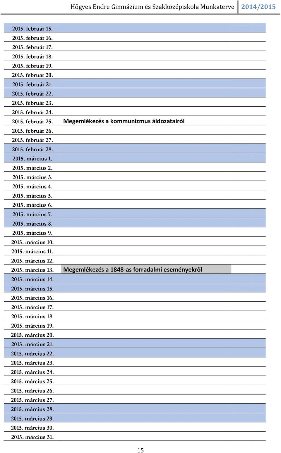 2015. március 7. 2015. március 8. 2015. március 9. 2015. március 10. 2015. március 11. 2015. március 12. 2015. március 13. Megemlékezés a 1848-as forradalmi eseményekről 2015. március 14. 2015. március 15.