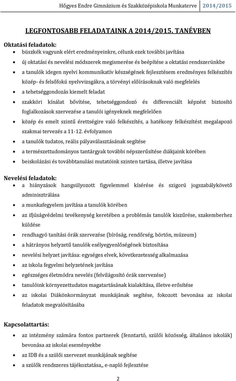 nyelvi kommunikatív készségének fejlesztésem eredményes felkészítés közép- és felsőfokú nyelvvizsgákra, a törvényi előírásoknak való megfelelés a tehetséggondozás kiemelt feladat szakköri kínálat