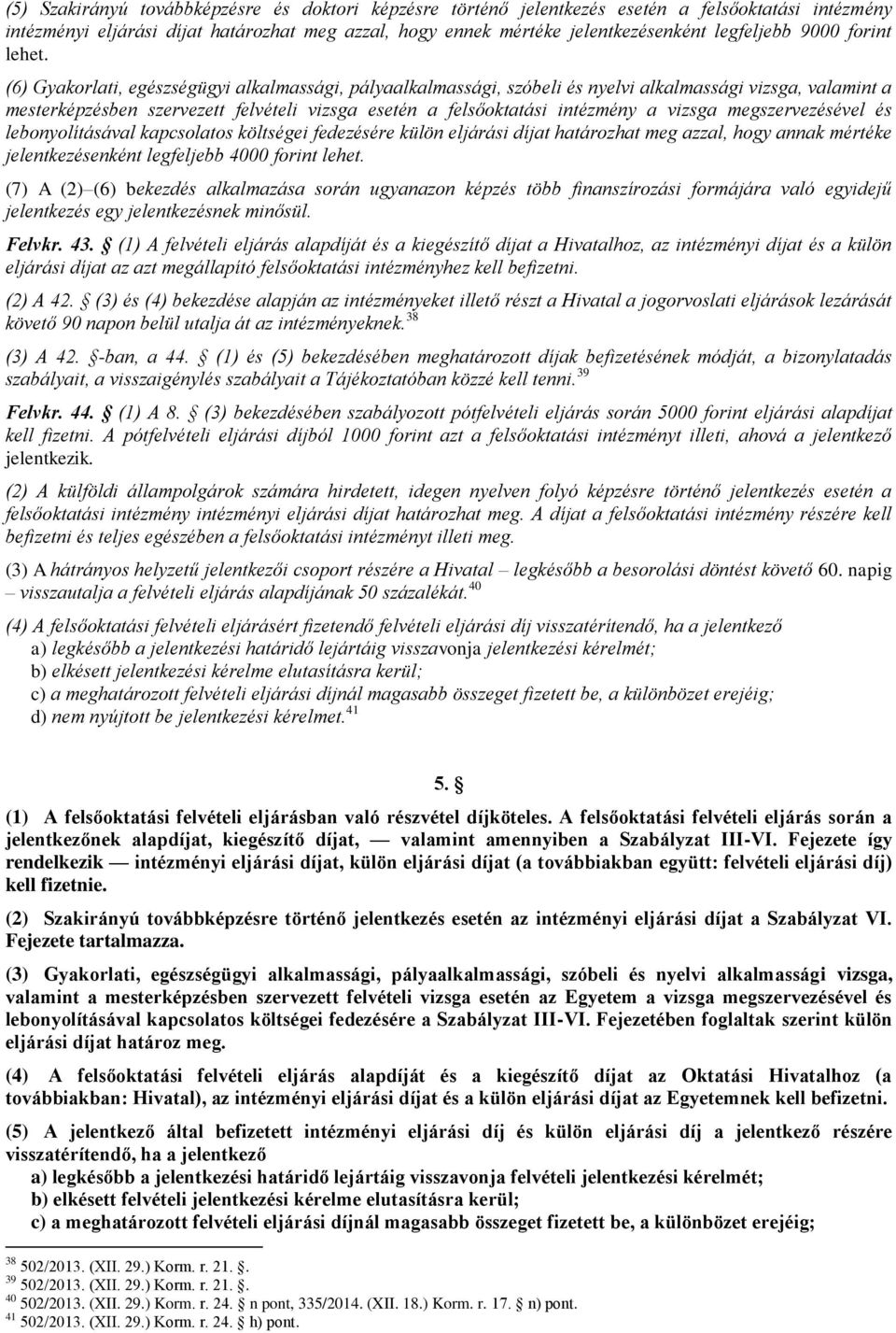 (6) Gyakorlati, egészségügyi alkalmassági, pályaalkalmassági, szóbeli és nyelvi alkalmassági vizsga, valamint a mesterképzésben szervezett felvételi vizsga esetén a felsőoktatási intézmény a vizsga