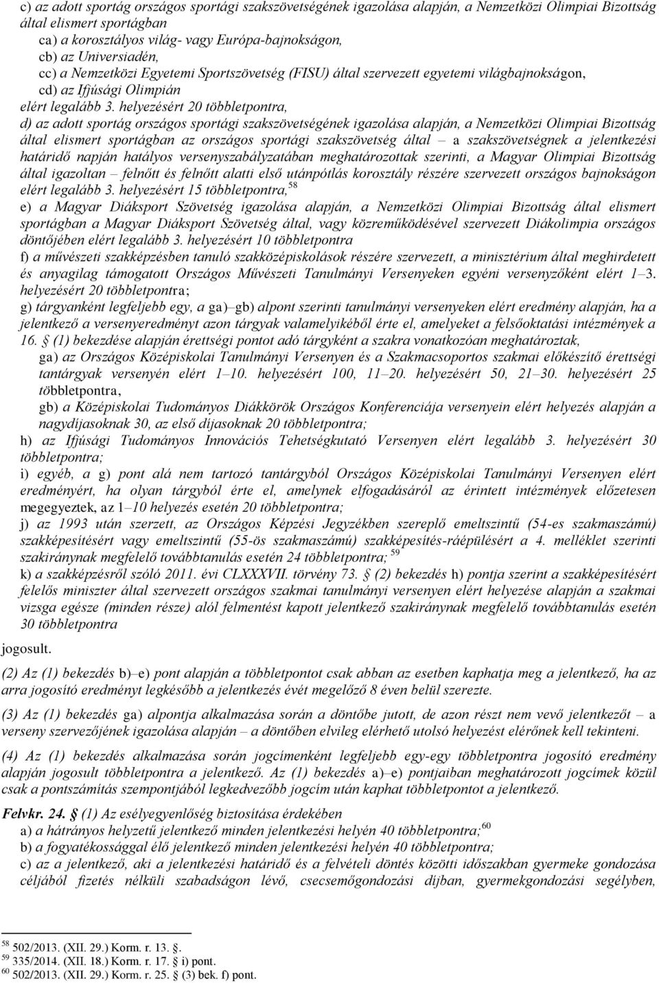 helyezésért 20 többletpontra, d) az adott sportág országos sportági szakszövetségének igazolása alapján, a Nemzetközi Olimpiai Bizottság által elismert sportágban az országos sportági szakszövetség