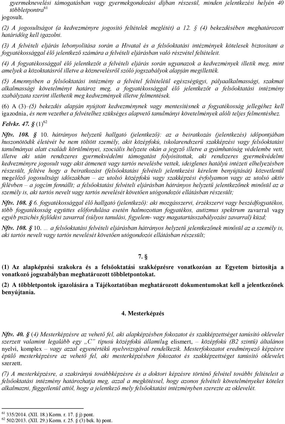 (3) A felvételi eljárás lebonyolítása során a Hivatal és a felsőoktatási intézmények kötelesek biztosítani a fogyatékossággal élő jelentkező számára a felvételi eljárásban való részvétel feltételeit.