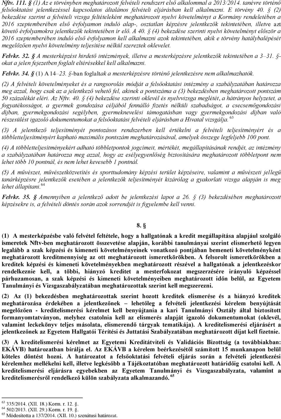 (2) bekezdése szerint a felvételi vizsga feltételeként meghatározott nyelvi követelményt a Kormány rendeletében a 2016 szeptemberében első évfolyamon induló alap-, osztatlan képzésre jelentkezők