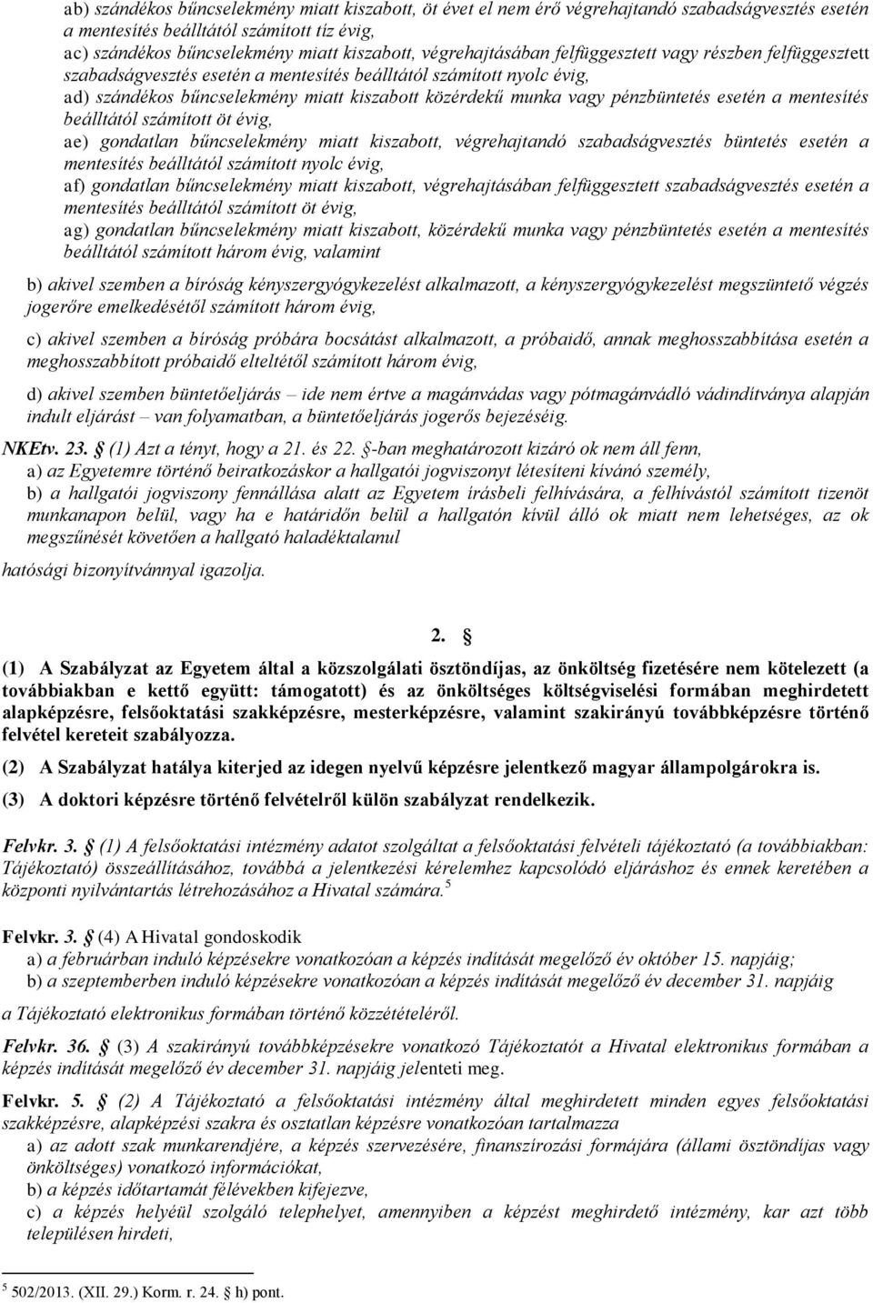 pénzbüntetés esetén a mentesítés beálltától számított öt évig, ae) gondatlan bűncselekmény miatt kiszabott, végrehajtandó szabadságvesztés büntetés esetén a mentesítés beálltától számított nyolc