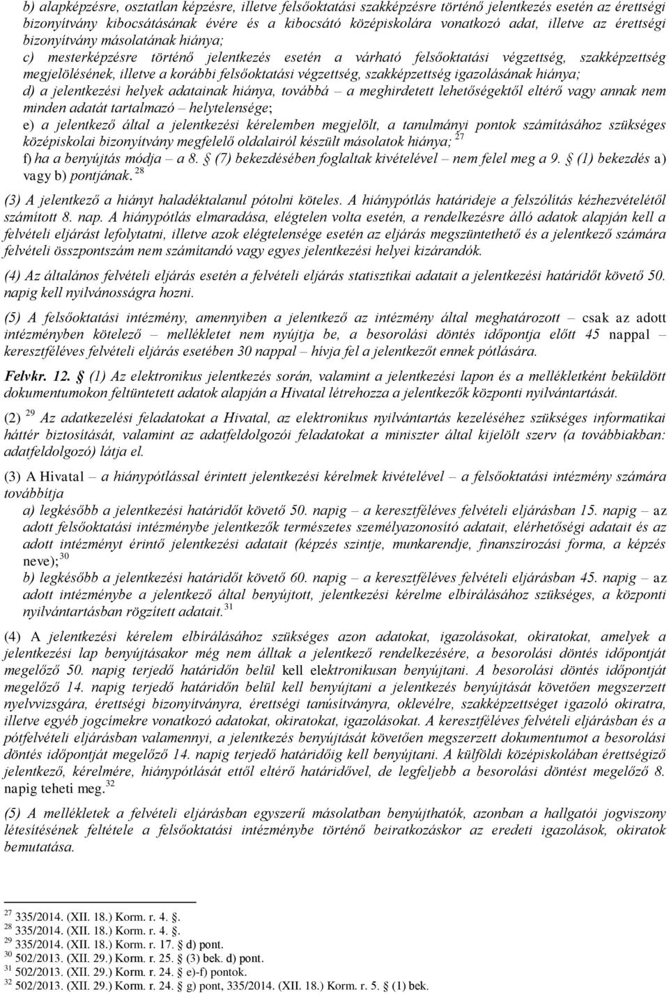 végzettség, szakképzettség igazolásának hiánya; d) a jelentkezési helyek adatainak hiánya, továbbá a meghirdetett lehetőségektől eltérő vagy annak nem minden adatát tartalmazó helytelensége; e) a