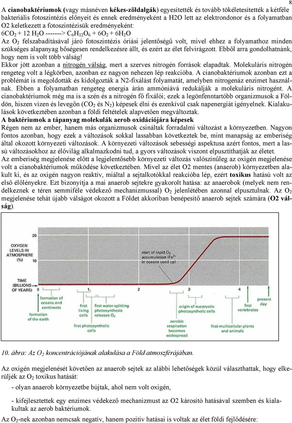 folyamathoz minden szükséges alapanyag bőségesen rendelkezésre állt, és ezért az élet felvirágzott. Ebből arra gondolhatnánk, hogy nem is volt több válság!