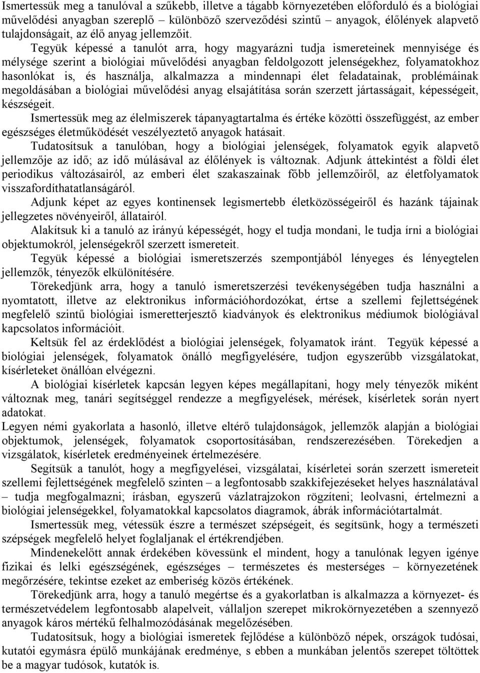 Tegyük képessé a tanulót arra, hogy magyarázni tudja ismereteinek mennyisége és mélysége szerint a biológiai művelődési anyagban feldolgozott jelenségekhez, folyamatokhoz hasonlókat is, és használja,