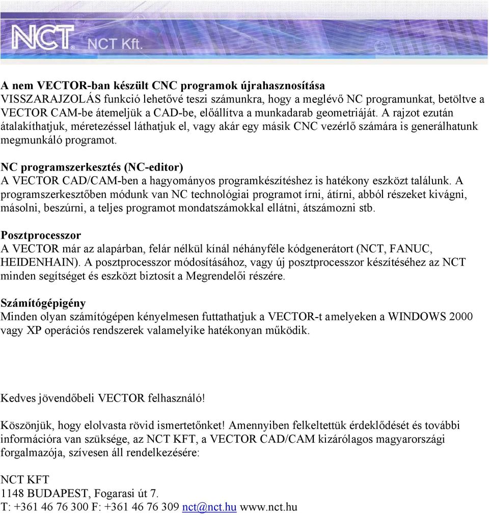 NC programszerkesztés (NC-editor) A VECTOR CAD/CAM-ben a hagyományos programkészítéshez is hatékony eszközt találunk.