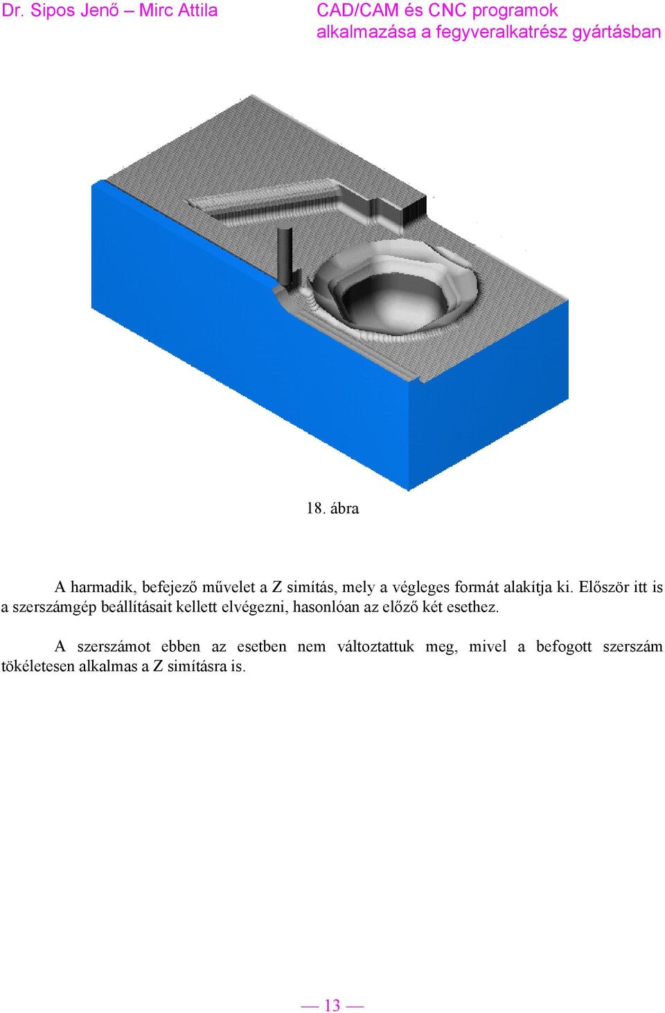 Először itt is a szerszámgép beállításait kellett elvégezni, hasonlóan az