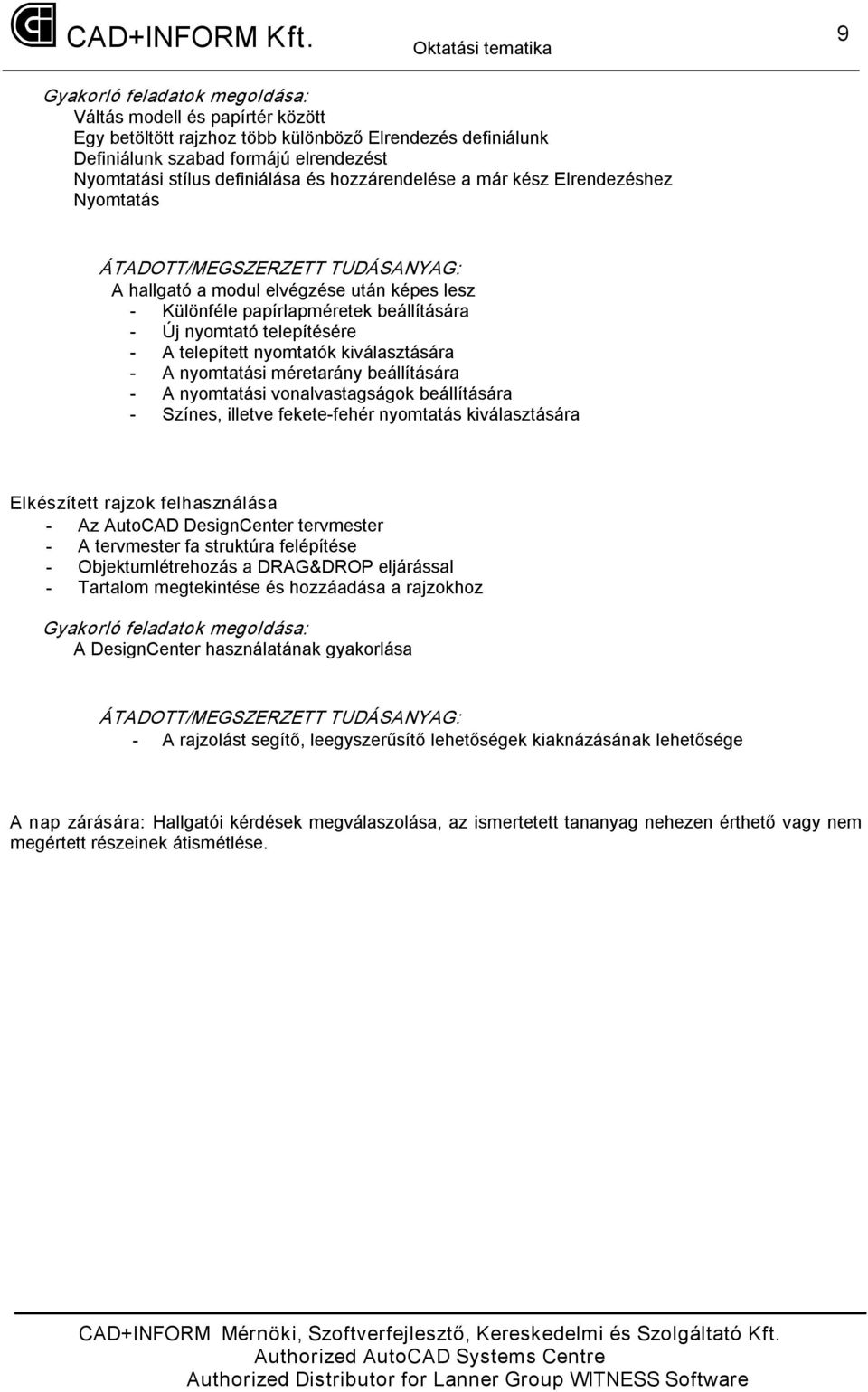 beállítására Színes, illetve fekete fehér nyomtatás kiválasztására Elkészített rajzok felhasználása Az AutoCAD DesignCenter tervmester A tervmester fa struktúra felépítése Objektumlétrehozás a