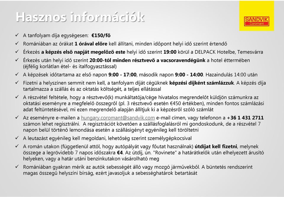 képzések időtartama az első napon 9:00-17:00, második napon 9:00-14:00. Hazaindulás 14:00 után Fizetni a helyszínen semmit nem kell, a tanfolyam díját cégüknek képzési díjként számlázzuk.