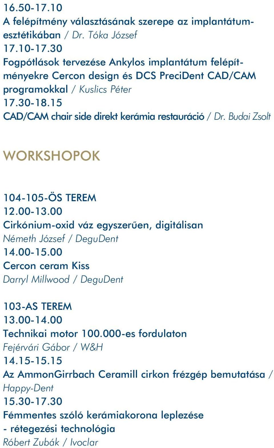 15 CAD/CAM chair side direkt kerámia restauráció / Dr. Budai Zsolt WORKSHOPOK 104-105-ÖS TEREM 12.00-13.00 Cirkónium-oxid váz egyszerûen, digitálisan Németh József / DeguDent 14.00-15.