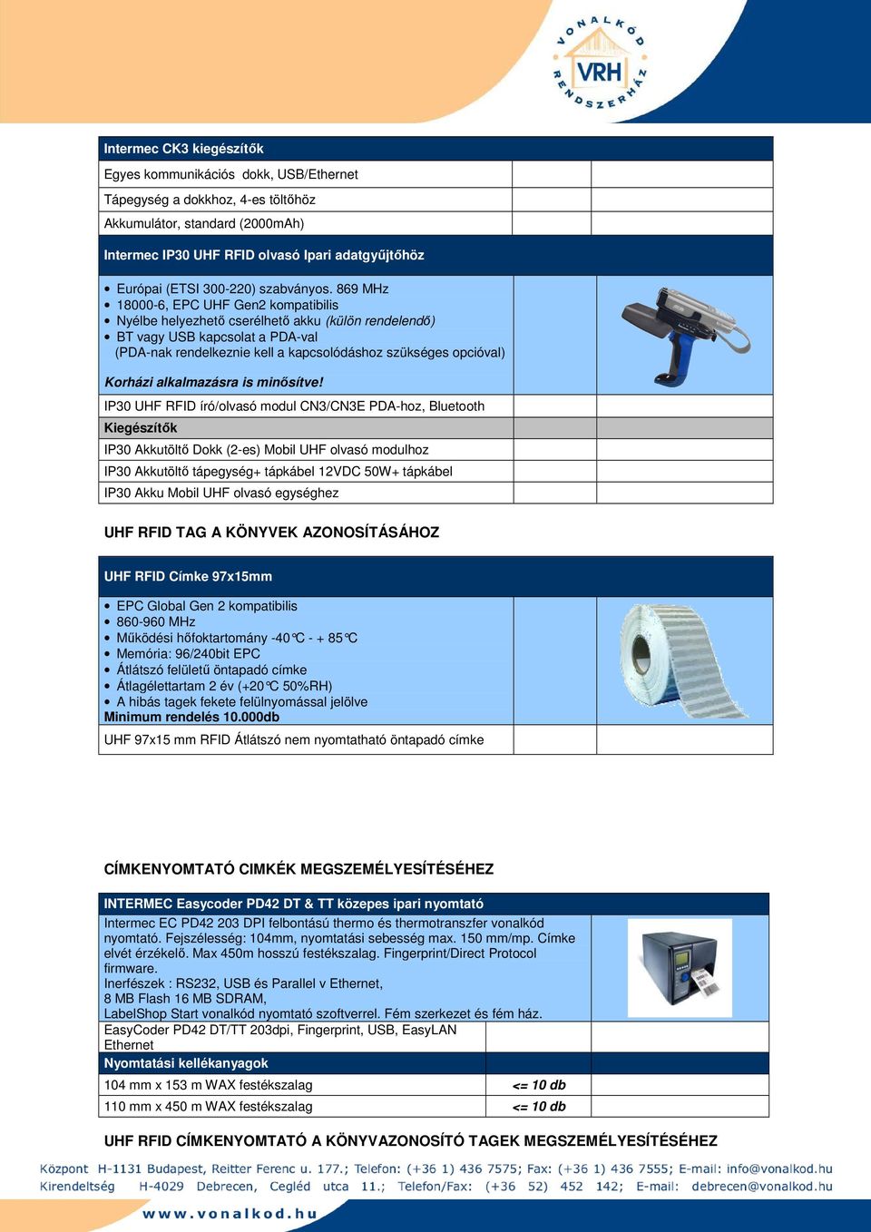 869 MHz 18000-6, EPC UHF Gen2 kompatibilis Nyélbe helyezhetı cserélhetı akku (külön rendelendı) BT vagy USB kapcsolat a PDA-val (PDA-nak rendelkeznie kell a kapcsolódáshoz szükséges opcióval) Korházi