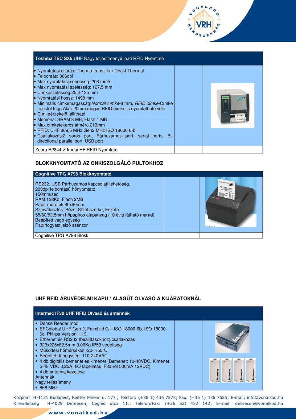 Memória: SRAM 8 MB, Flash 4 MB Max címketekercs átmérı 213mm RFID: UHF 869,5 MHz Gen2 MHz ISO 18000 6-b Csatlakozás:2 soros port, Párhuzamos port, serial ports, Bidirectional parallel port, USB port