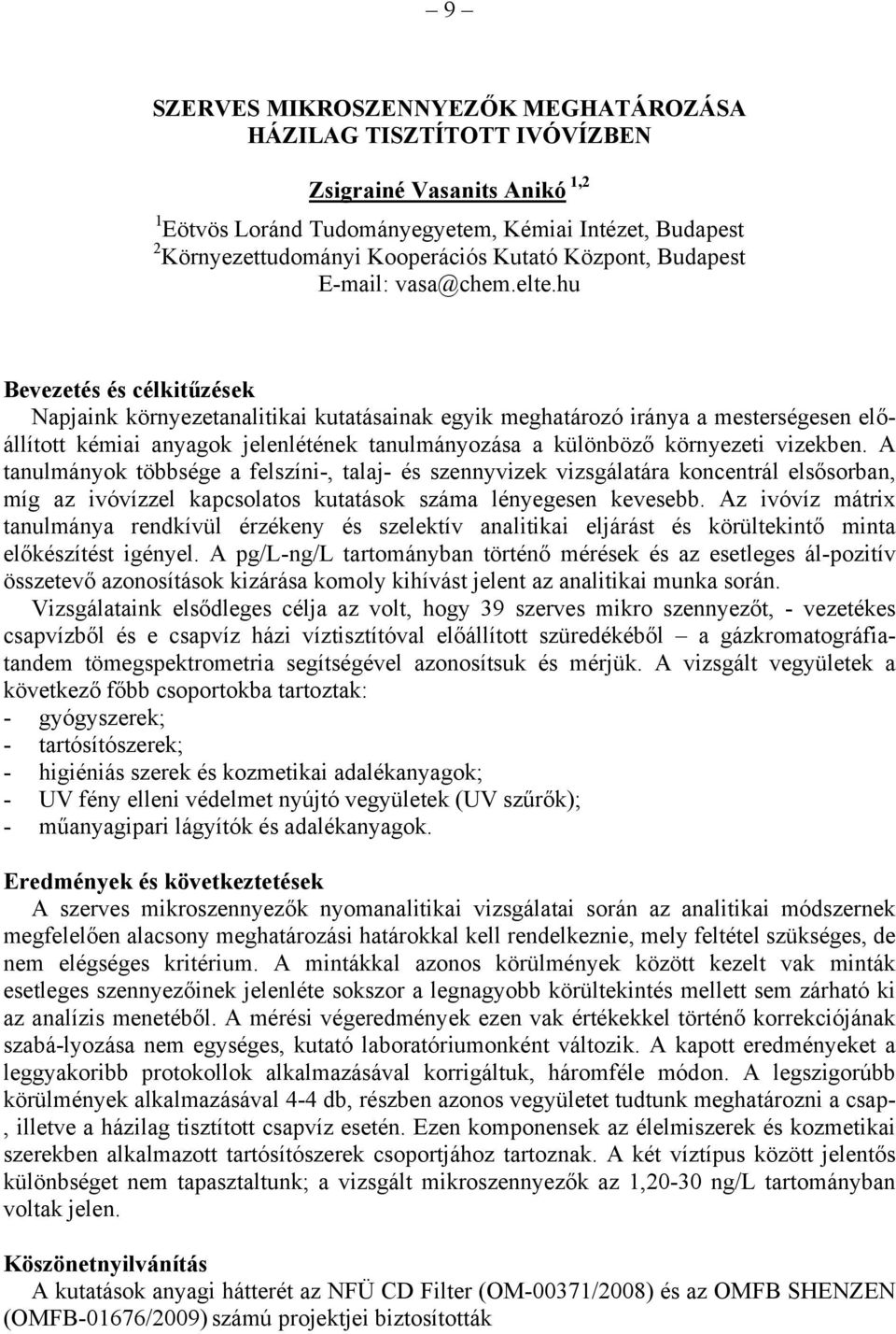 hu Bevezetés és célkitűzések Napjaink környezetanalitikai kutatásainak egyik meghatározó iránya a mesterségesen előállított kémiai anyagok jelenlétének tanulmányozása a különböző környezeti vizekben.