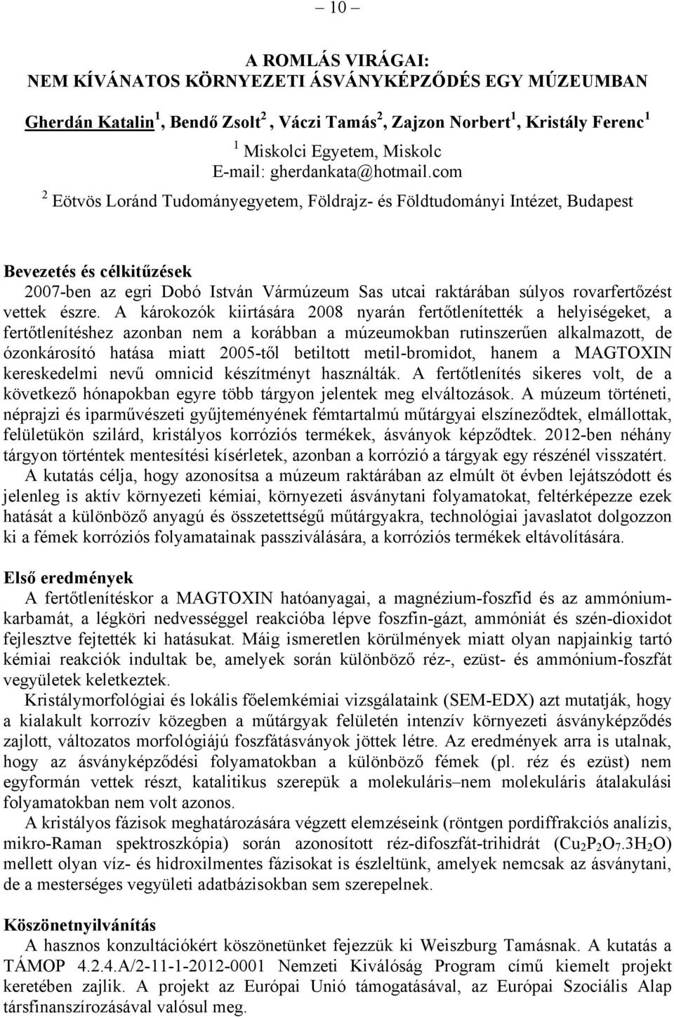 com 2 Eötvös Loránd Tudományegyetem, Földrajz- és Földtudományi Intézet, Budapest Bevezetés és célkitűzések 2007-ben az egri Dobó István Vármúzeum Sas utcai raktárában súlyos rovarfertőzést vettek