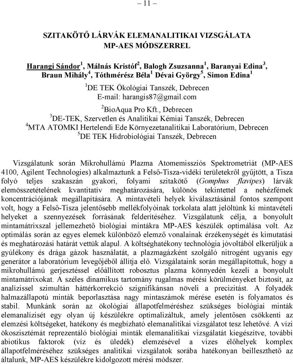 , Debrecen 3 DE-TEK, Szervetlen és Analitikai Kémiai Tanszék, Debrecen 4 MTA ATOMKI Hertelendi Ede Környezetanalitikai Laboratórium, Debrecen 5 DE TEK Hidrobiológiai Tanszék, Debrecen Vizsgálatunk