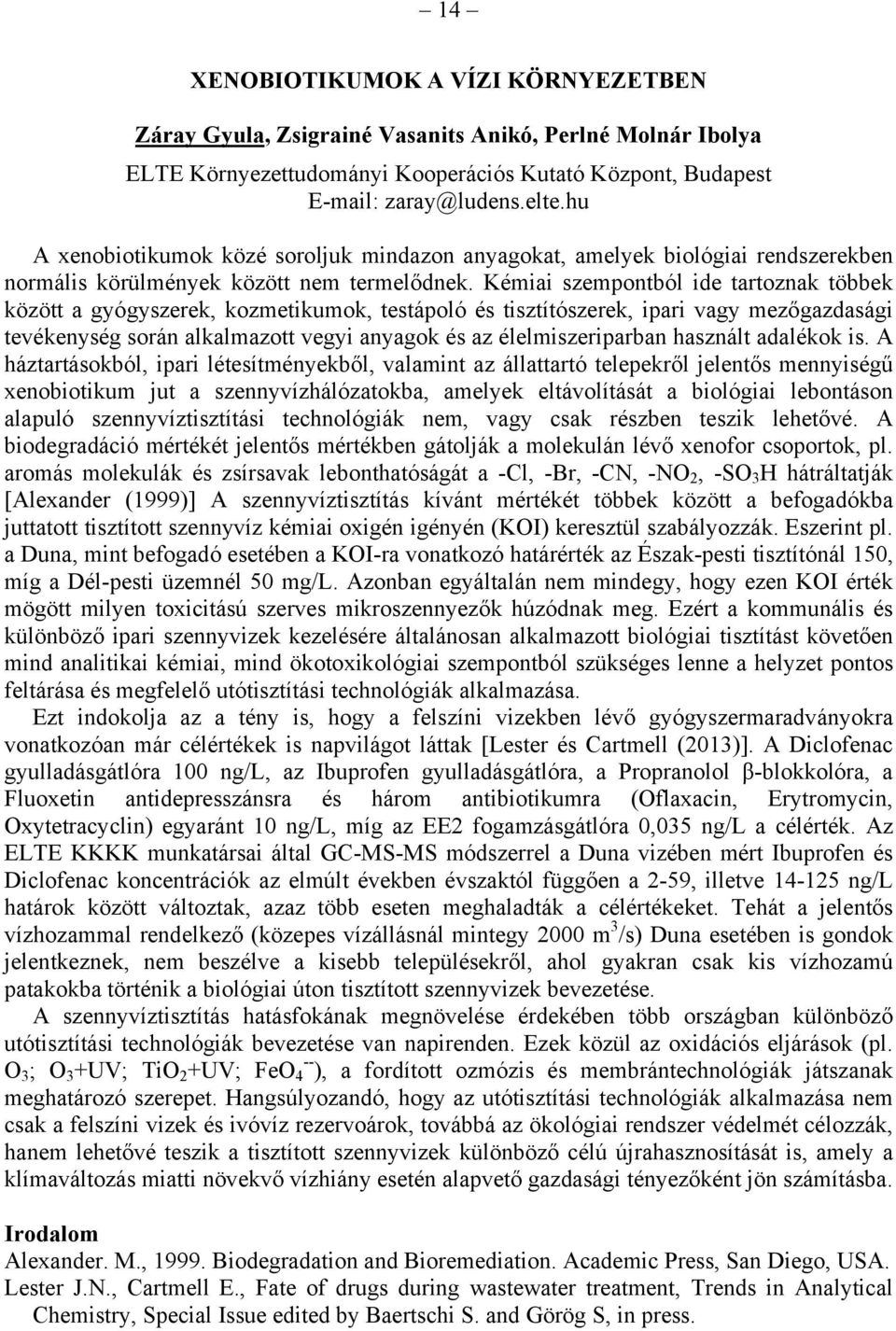 Kémiai szempontból ide tartoznak többek között a gyógyszerek, kozmetikumok, testápoló és tisztítószerek, ipari vagy mezőgazdasági tevékenység során alkalmazott vegyi anyagok és az élelmiszeriparban