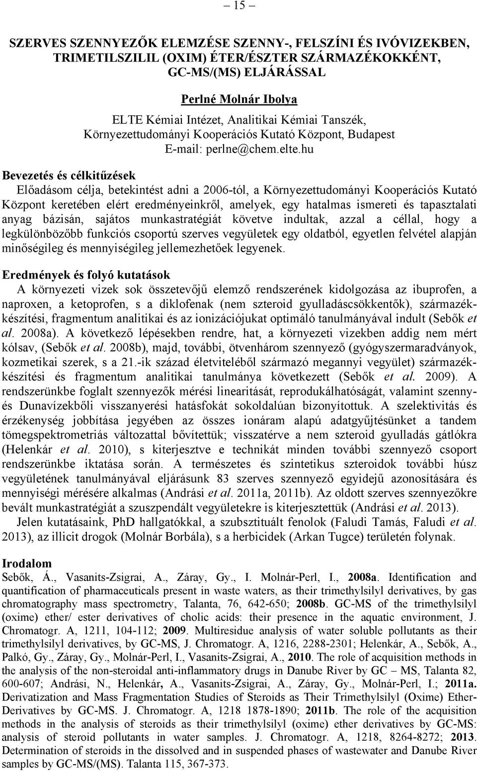 hu Bevezetés és célkitűzések Előadásom célja, betekintést adni a 2006-tól, a Környezettudományi Kooperációs Kutató Központ keretében elért eredményeinkről, amelyek, egy hatalmas ismereti és