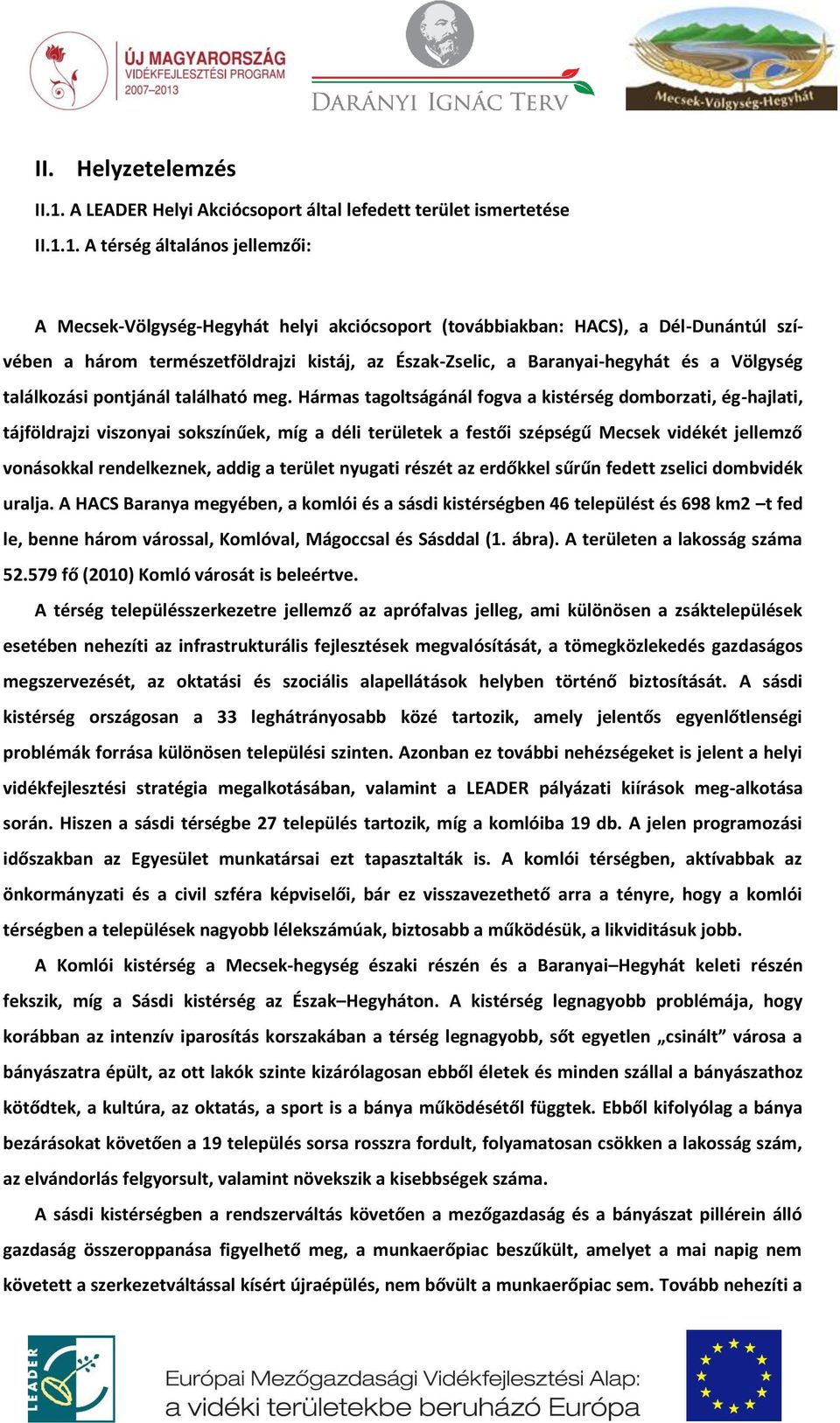 1. A térség általános jellemzői: A Mecsek-Völgység-Hegyhát helyi akciócsoport (továbbiakban: HACS), a Dél-Dunántúl szívében a három természetföldrajzi kistáj, az Észak-Zselic, a Baranyai-hegyhát és a