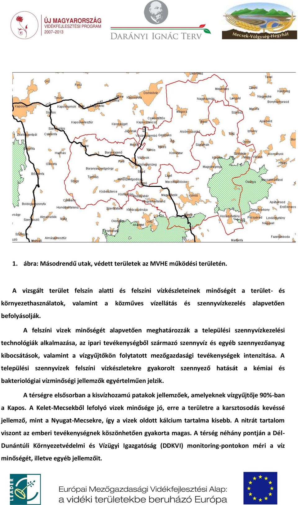 A felszíni vizek minőségét alapvetően meghatározzák a települési szennyvízkezelési technológiák alkalmazása, az ipari tevékenységből származó szennyvíz és egyéb szennyezőanyag kibocsátások, valamint