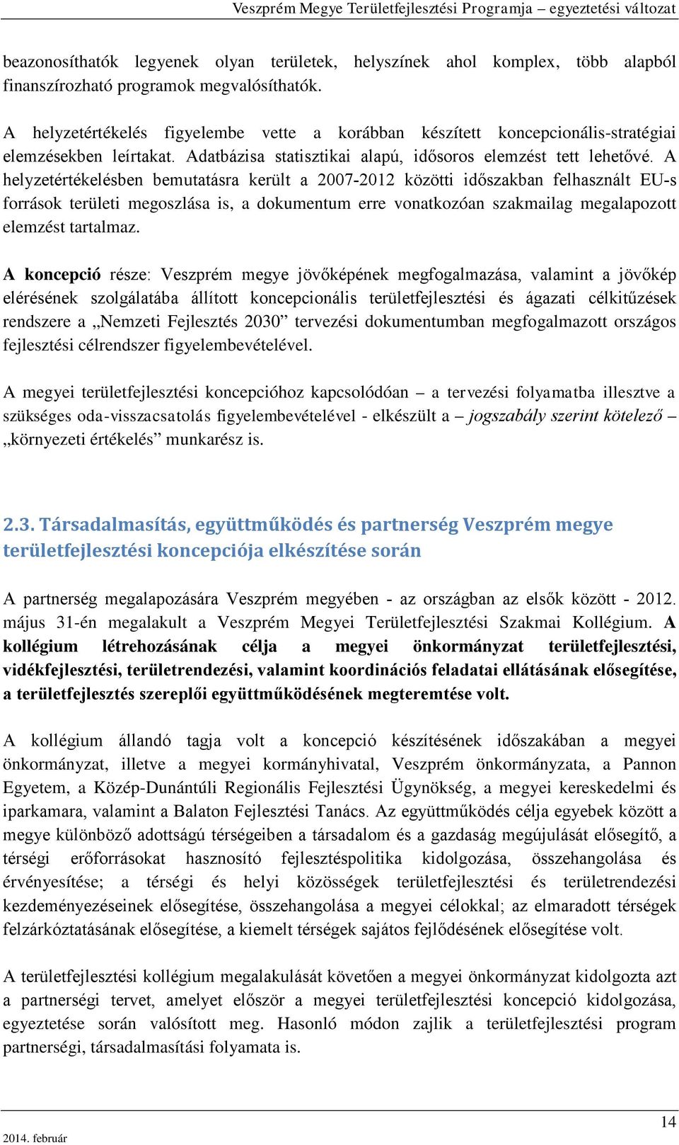 A helyzetértékelésben bemutatásra került a 2007-2012 közötti időszakban felhasznált EU-s források területi megoszlása is, a dokumentum erre vonatkozóan szakmailag megalapozott elemzést tartalmaz.