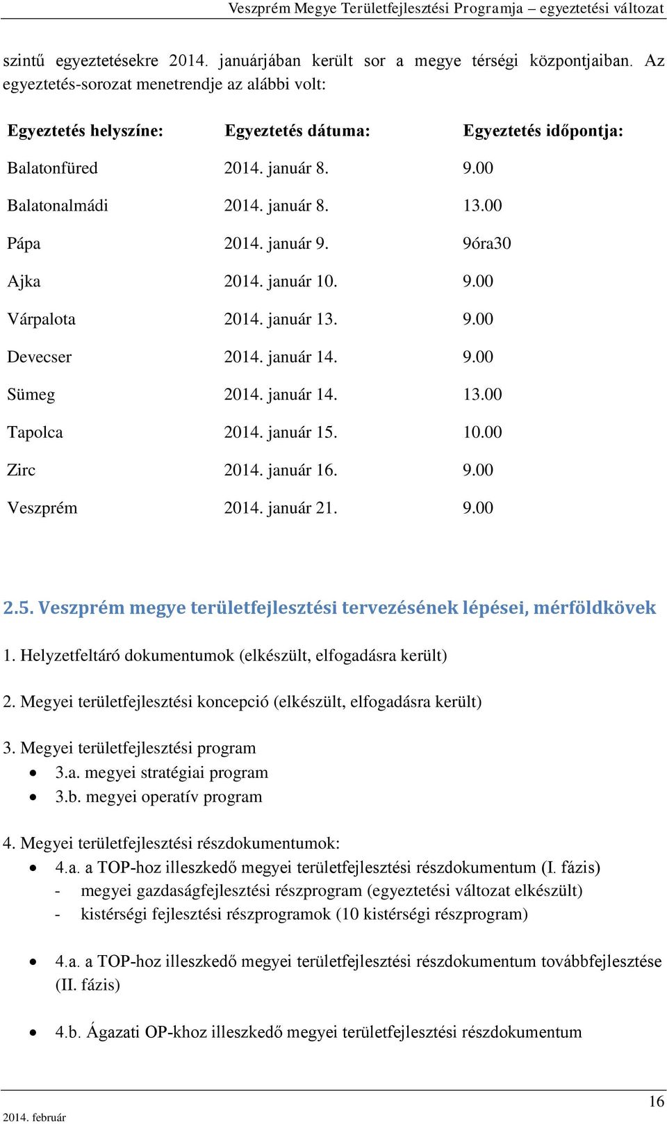 január 9. 9óra30 Ajka 2014. január 10. 9.00 Várpalota 2014. január 13. 9.00 Devecser 2014. január 14. 9.00 Sümeg 2014. január 14. 13.00 Tapolca 2014. január 15. 10.00 Zirc 2014. január 16. 9.00 Veszprém 2014.