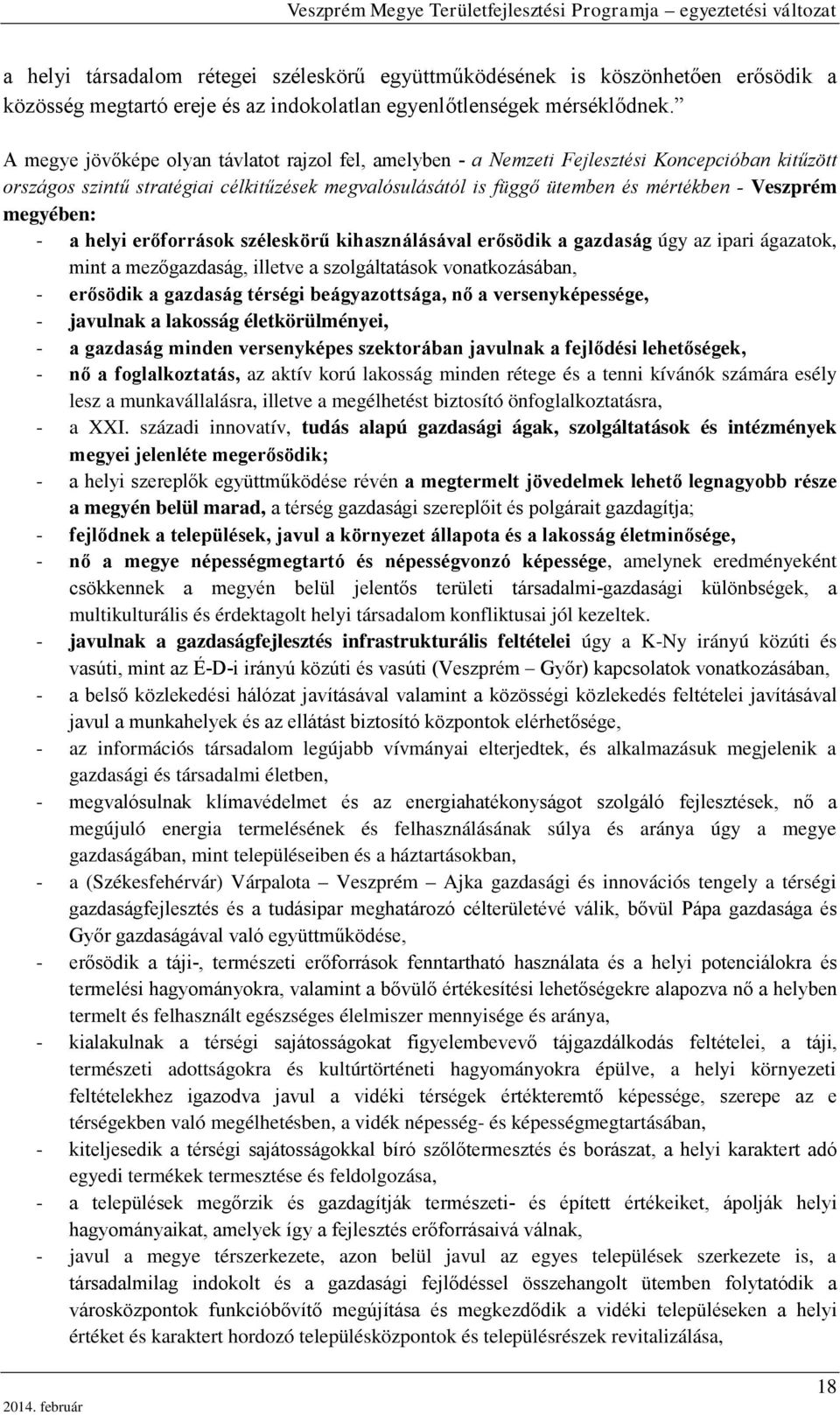 megyében: a helyi erőforrások széleskörű kihasználásával erősödik a gazdaság úgy az ipari ágazatok, mint a mezőgazdaság, illetve a szolgáltatások vonatkozásában, erősödik a gazdaság térségi