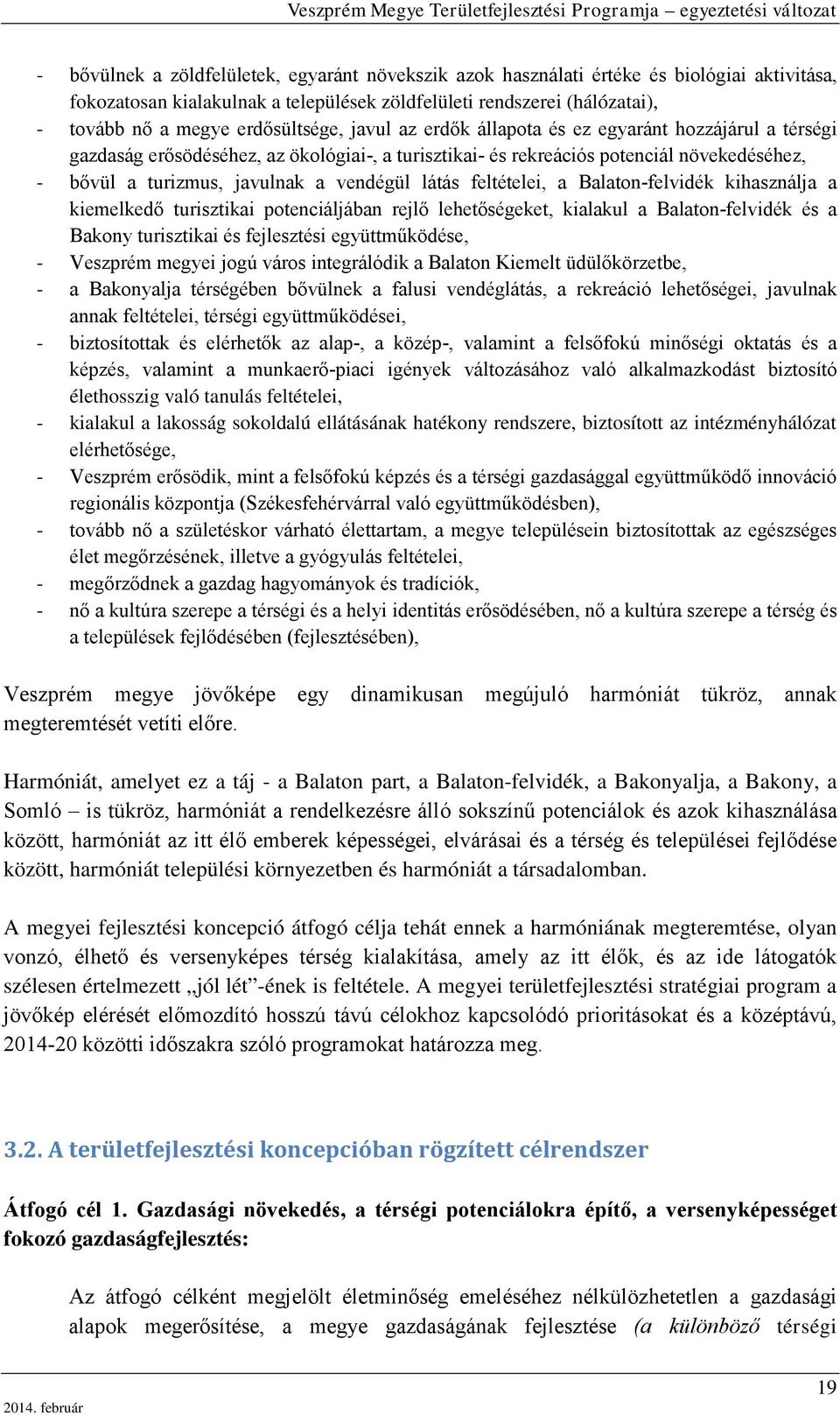 feltételei, a Balaton-felvidék kihasználja a kiemelkedő turisztikai potenciáljában rejlő lehetőségeket, kialakul a Balaton-felvidék és a Bakony turisztikai és fejlesztési együttműködése, Veszprém