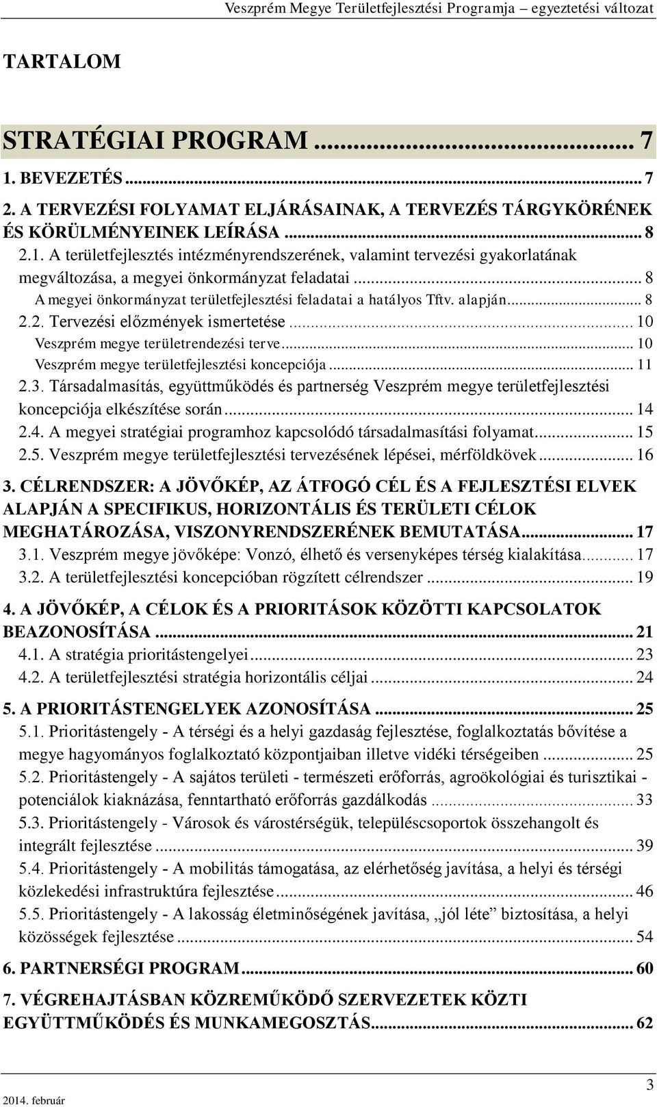 .. 10 Veszprém megye területfejlesztési koncepciója... 11 2.3. Társadalmasítás, együttműködés és partnerség Veszprém megye területfejlesztési koncepciója elkészítése során... 14 