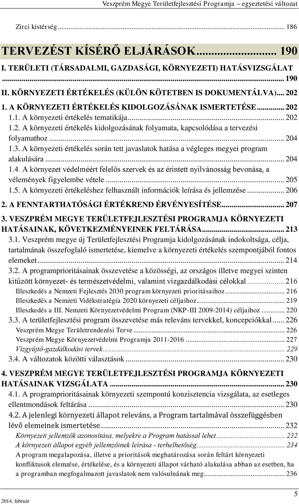 .. 204 1.3. A környezeti értékelés során tett javaslatok hatása a végleges megyei program alakulására... 204 1.4. A környezet védelméért felelős szervek és az érintett nyilvánosság bevonása, a vélemények figyelembe vétele.