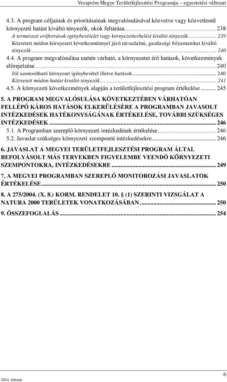 .. 240 4.4. A program megvalósulása esetén várható, a környezetet érő hatások, következmények előrejelzése... 240 Jól azonosítható környezet igénybevétel illetve hatások.