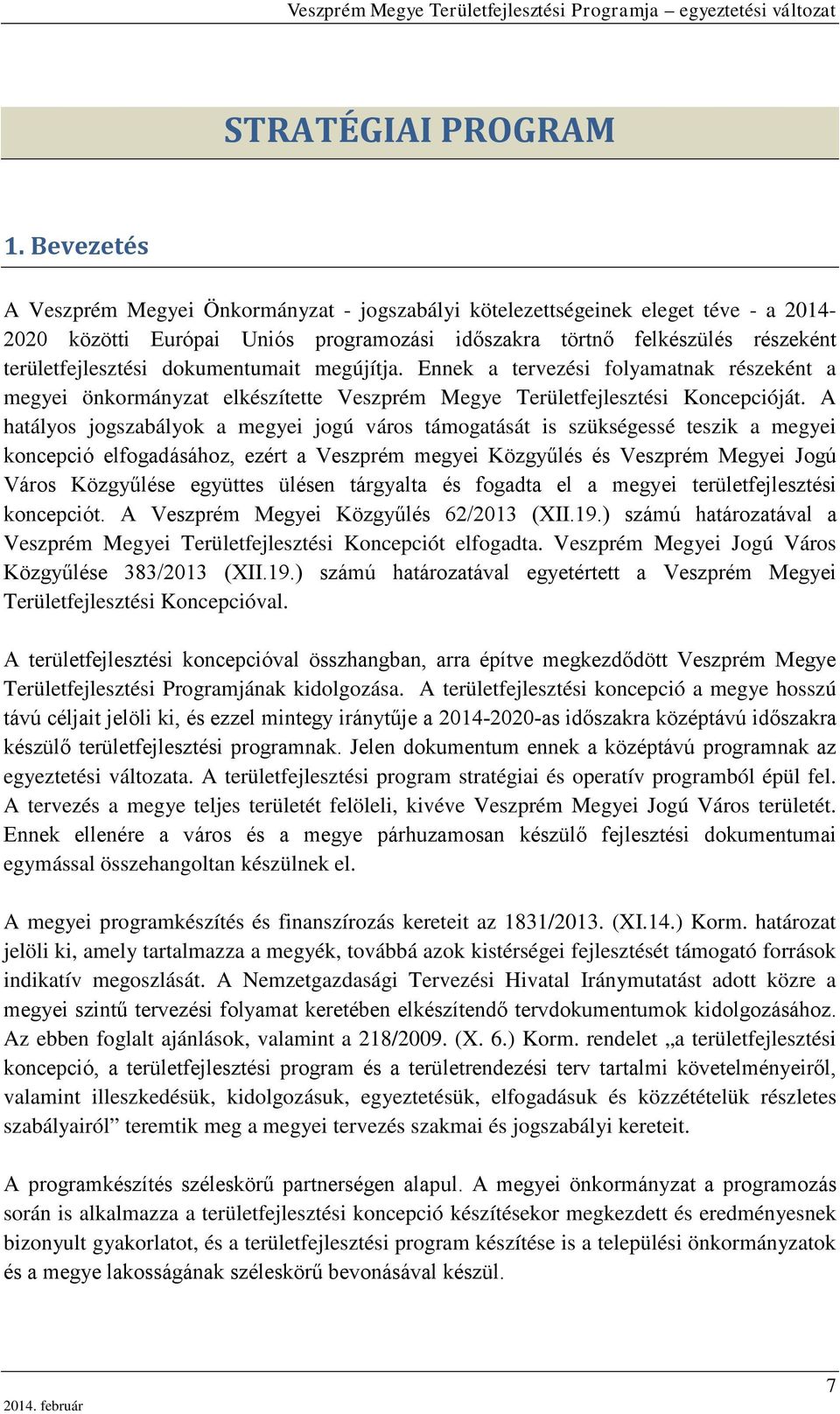 dokumentumait megújítja. Ennek a tervezési folyamatnak részeként a megyei önkormányzat elkészítette Veszprém Megye Területfejlesztési Koncepcióját.