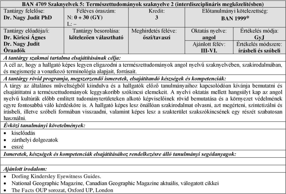 A tárgy az általános műveltségből kiindulva és a hallgatók előző tanulmányaihoz kapcsolódóan kívánja bemutatni és elsajátíttatni a természettudományok leggyakoribb szókincsi elemekeit.