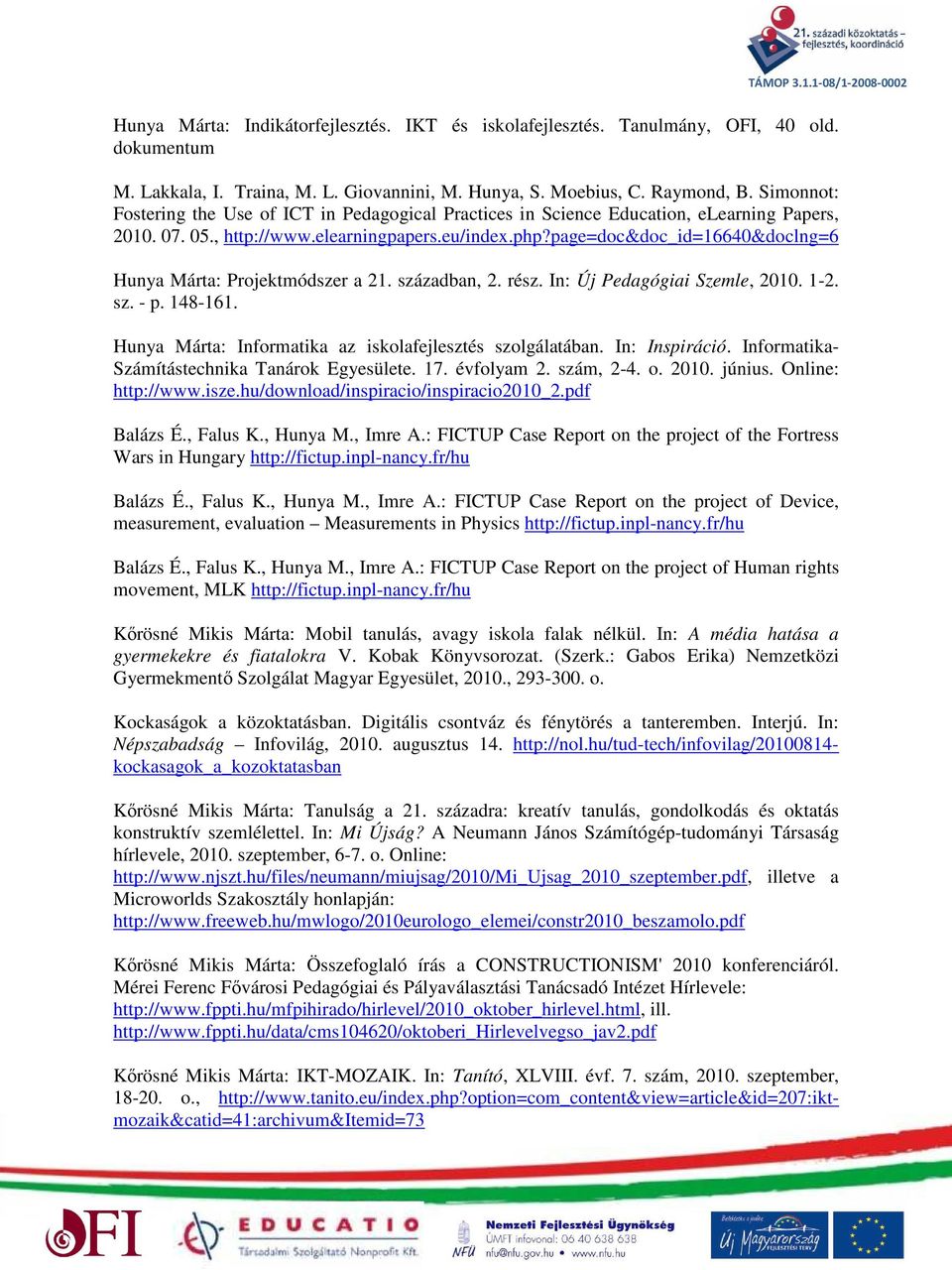 page=doc&doc_id=16640&doclng=6 Hunya Márta: Projektmódszer a 21. században, 2. rész. In: Új Pedagógiai Szemle, 2010. 1-2. sz. - p. 148-161. Hunya Márta: Informatika az iskolafejlesztés szolgálatában.