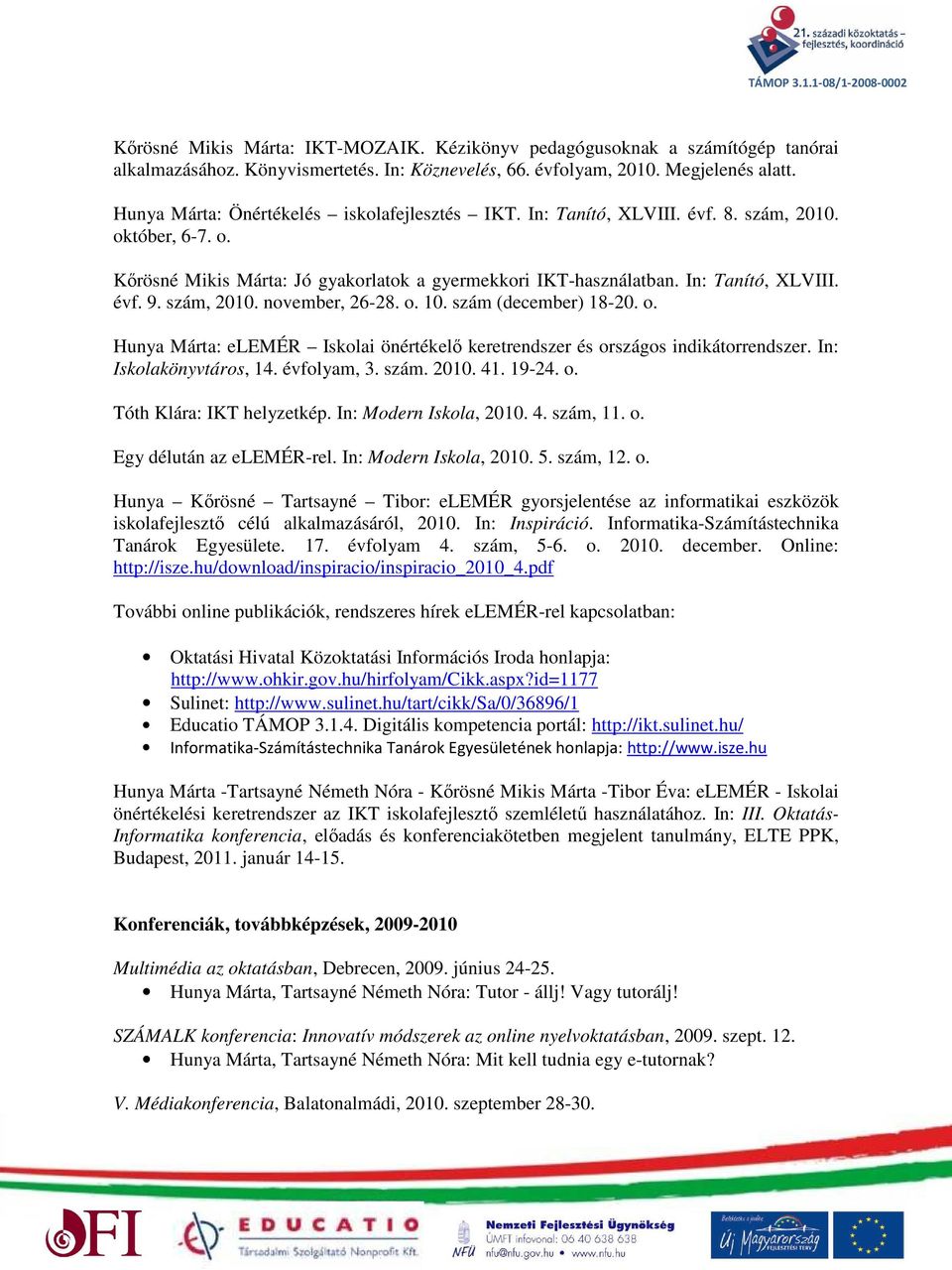 szám, 2010. november, 26-28. o. 10. szám (december) 18-20. o. Hunya Márta: elemér Iskolai önértékelő keretrendszer és országos indikátorrendszer. In: Iskolakönyvtáros, 14. évfolyam, 3. szám. 2010. 41.