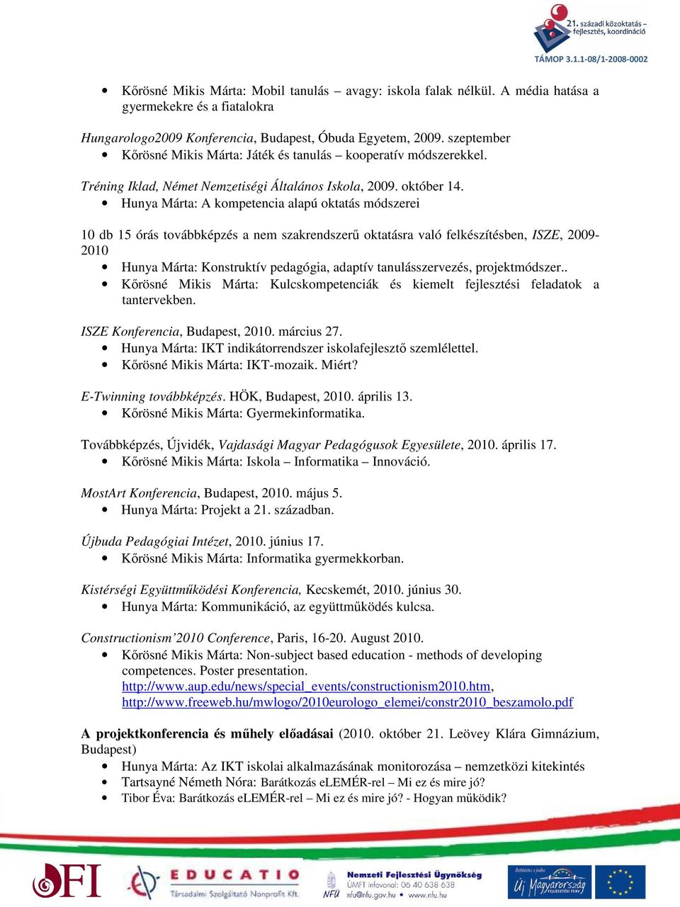 Hunya Márta: A kompetencia alapú oktatás módszerei 10 db 15 órás továbbképzés a nem szakrendszerű oktatásra való felkészítésben, ISZE, 2009-2010 Hunya Márta: Konstruktív pedagógia, adaptív