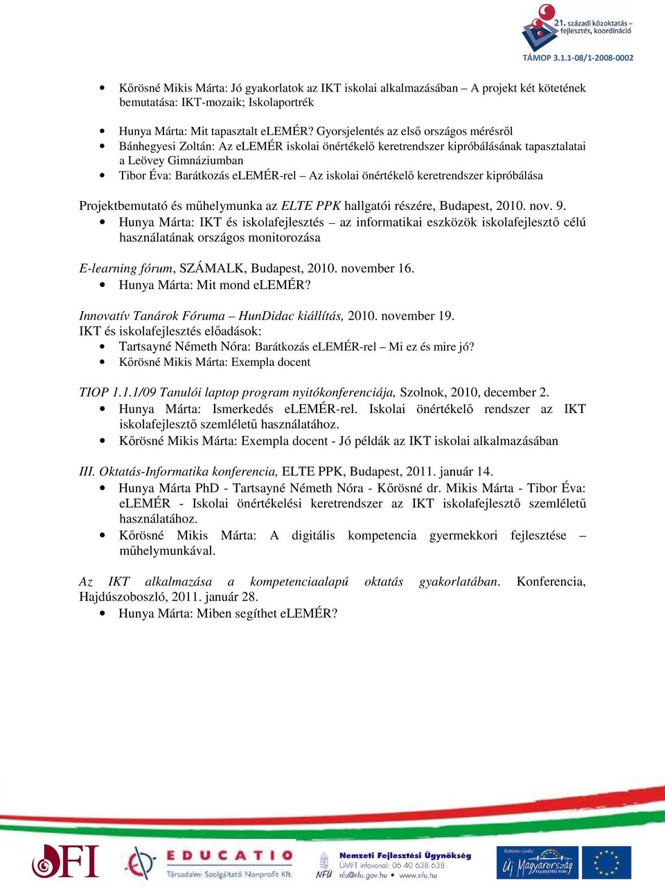 önértékelő keretrendszer kipróbálása Projektbemutató és műhelymunka az ELTE PPK hallgatói részére, Budapest, 2010. nov. 9.