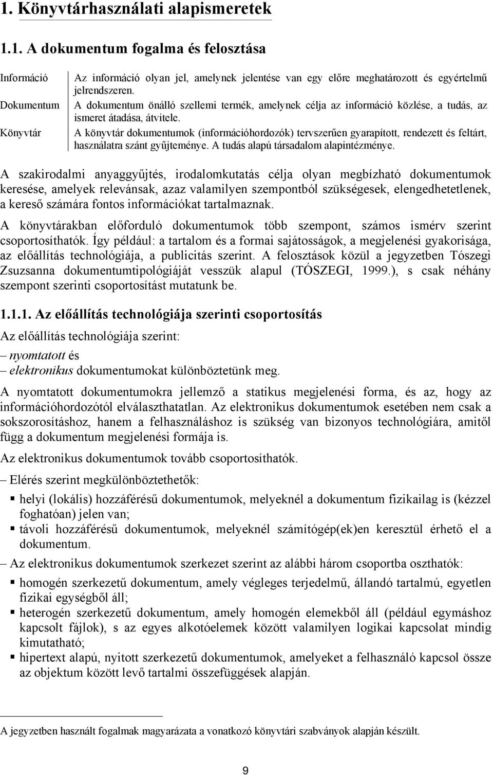 A könyvtár dokumentumok (információhordozók) tervszerűen gyarapított, rendezett és feltárt, használatra szánt gyűjteménye. A tudás alapú társadalom alapintézménye.