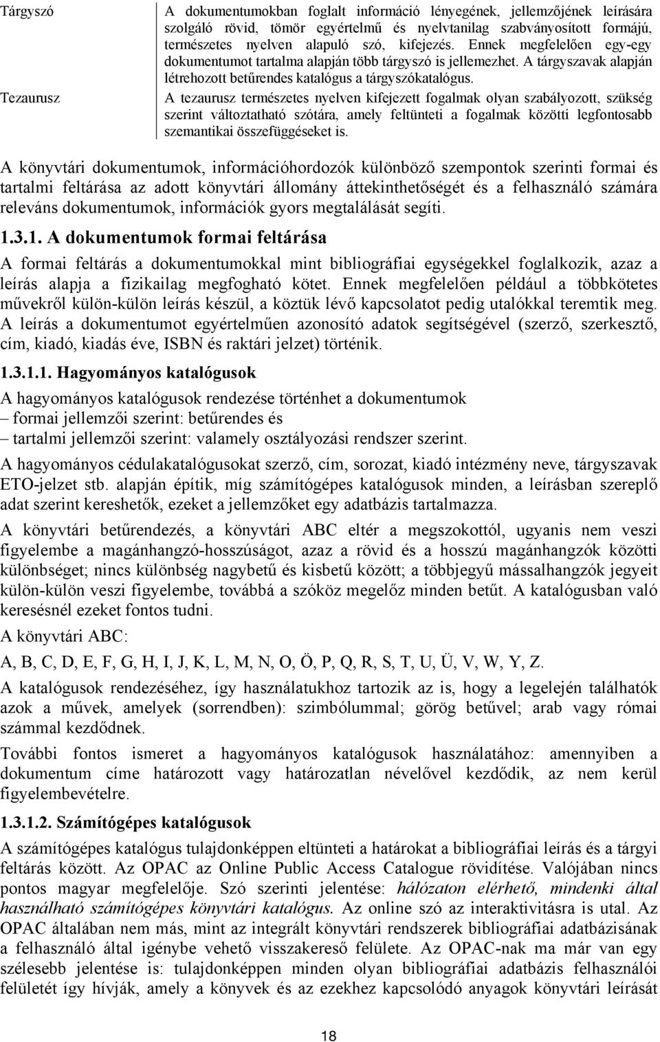 A tezaurusz természetes nyelven kifejezett fogalmak olyan szabályozott, szükség szerint változtatható szótára, amely feltünteti a fogalmak közötti legfontosabb szemantikai összefüggéseket is.