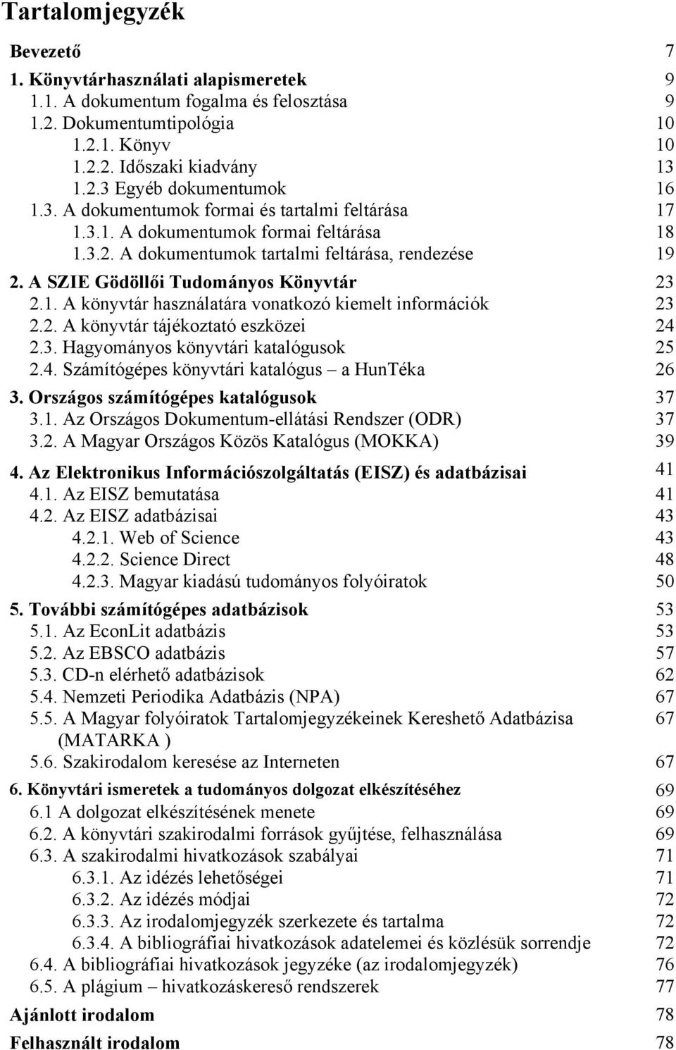 2. A könyvtár tájékoztató eszközei 24 2.3. Hagyományos könyvtári katalógusok 25 2.4. Számítógépes könyvtári katalógus a HunTéka 26 3. Országos számítógépes katalógusok 37 3.1.