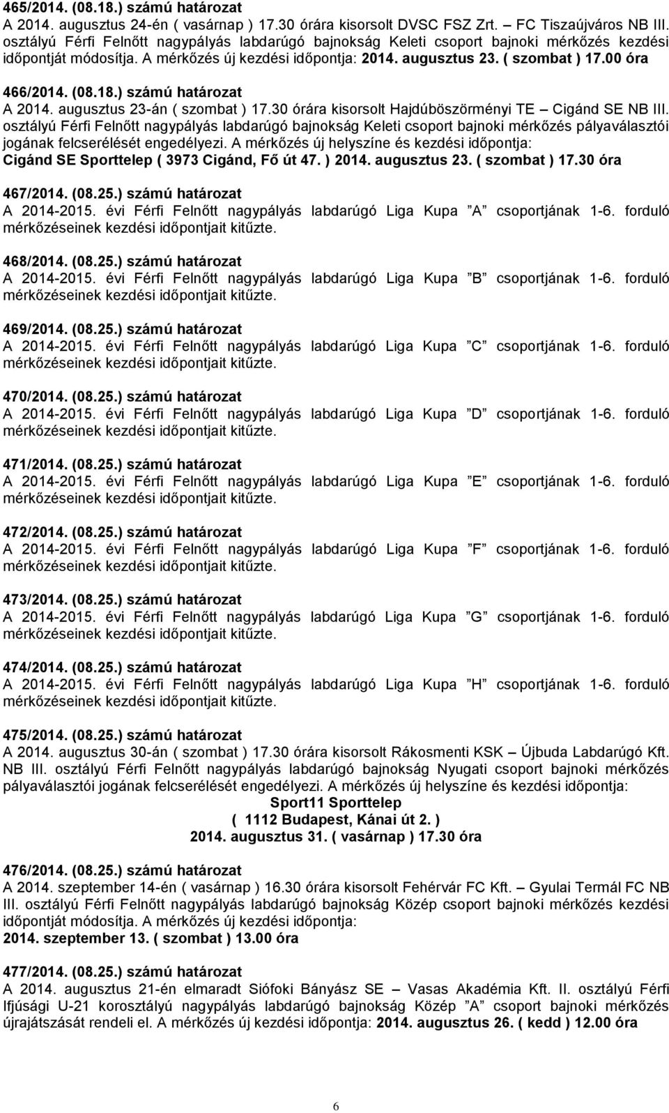 (08.18.) számú határozat A 2014. augusztus 23-án ( szombat ) 17.30 órára kisorsolt Hajdúböszörményi TE Cigánd SE NB III.