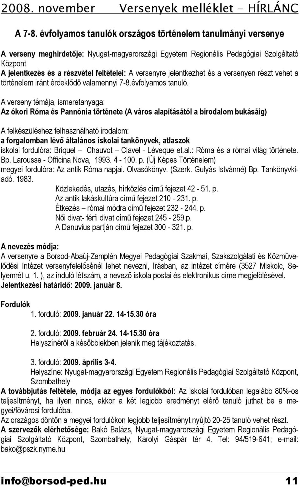 versenyre jelentkezhet és a versenyen részt vehet a történelem iránt érdeklődő valamennyi 7-8.évfolyamos tanuló.