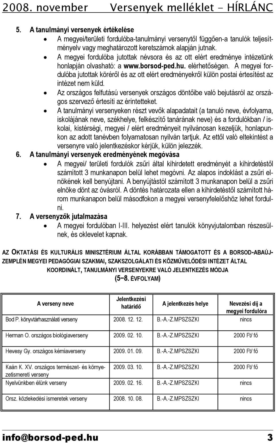 A megyei fordulóba jutottak névsora és az ott elért eredménye intézetünk honlapján olvasható: a www.borsod-ped.hu. elérhetőségen.