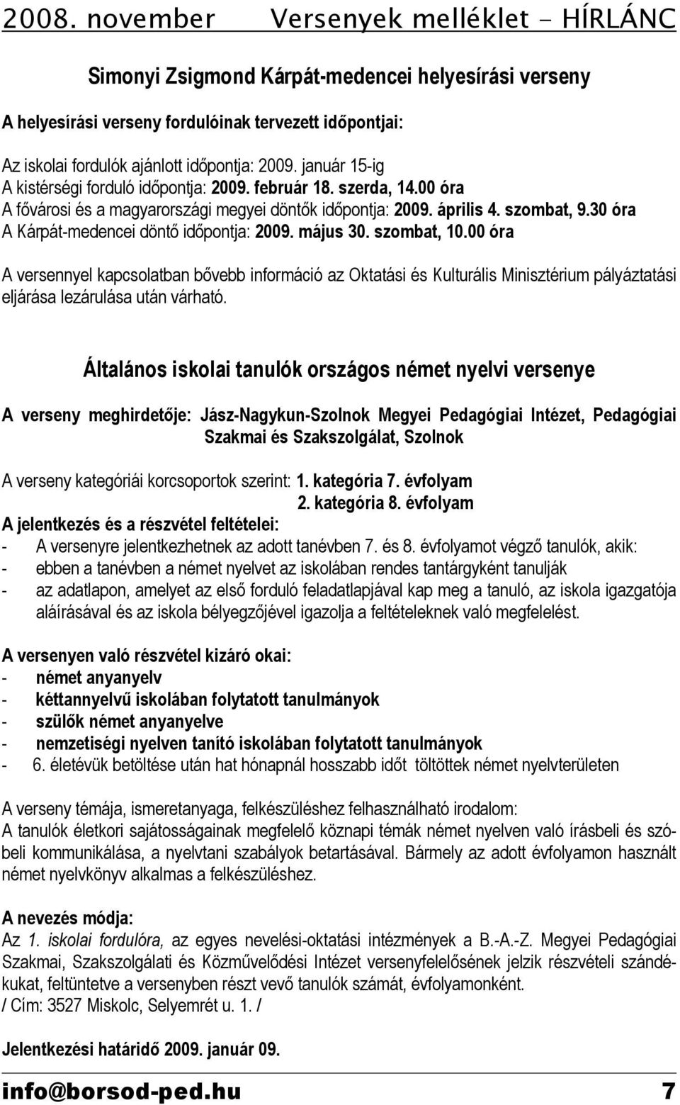 30 óra A Kárpát-medencei döntő időpontja: 2009. május 30. szombat, 10.