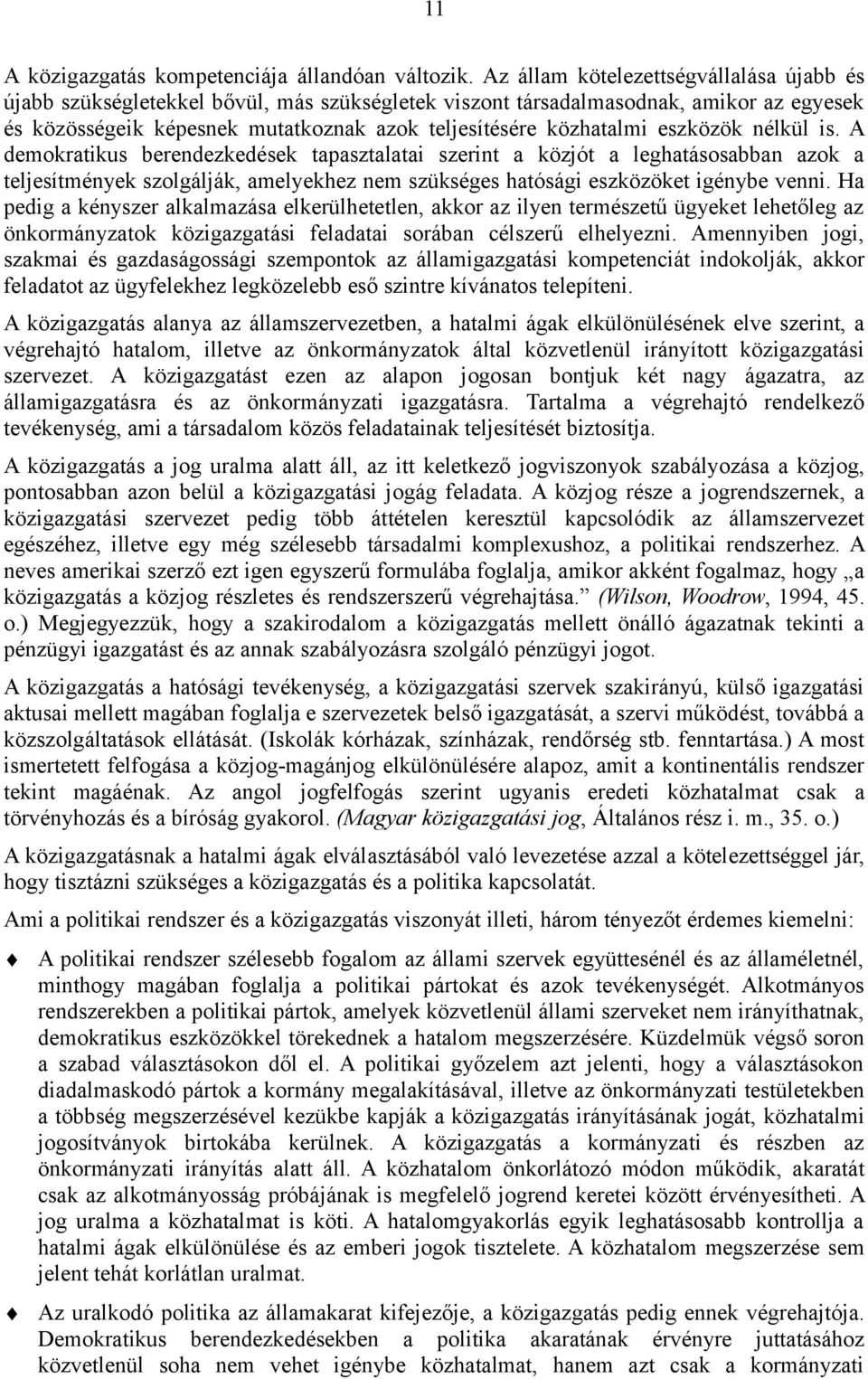 eszközök nélkül is. A demokratikus berendezkedések tapasztalatai szerint a közjót a leghatásosabban azok a teljesítmények szolgálják, amelyekhez nem szükséges hatósági eszközöket igénybe venni.