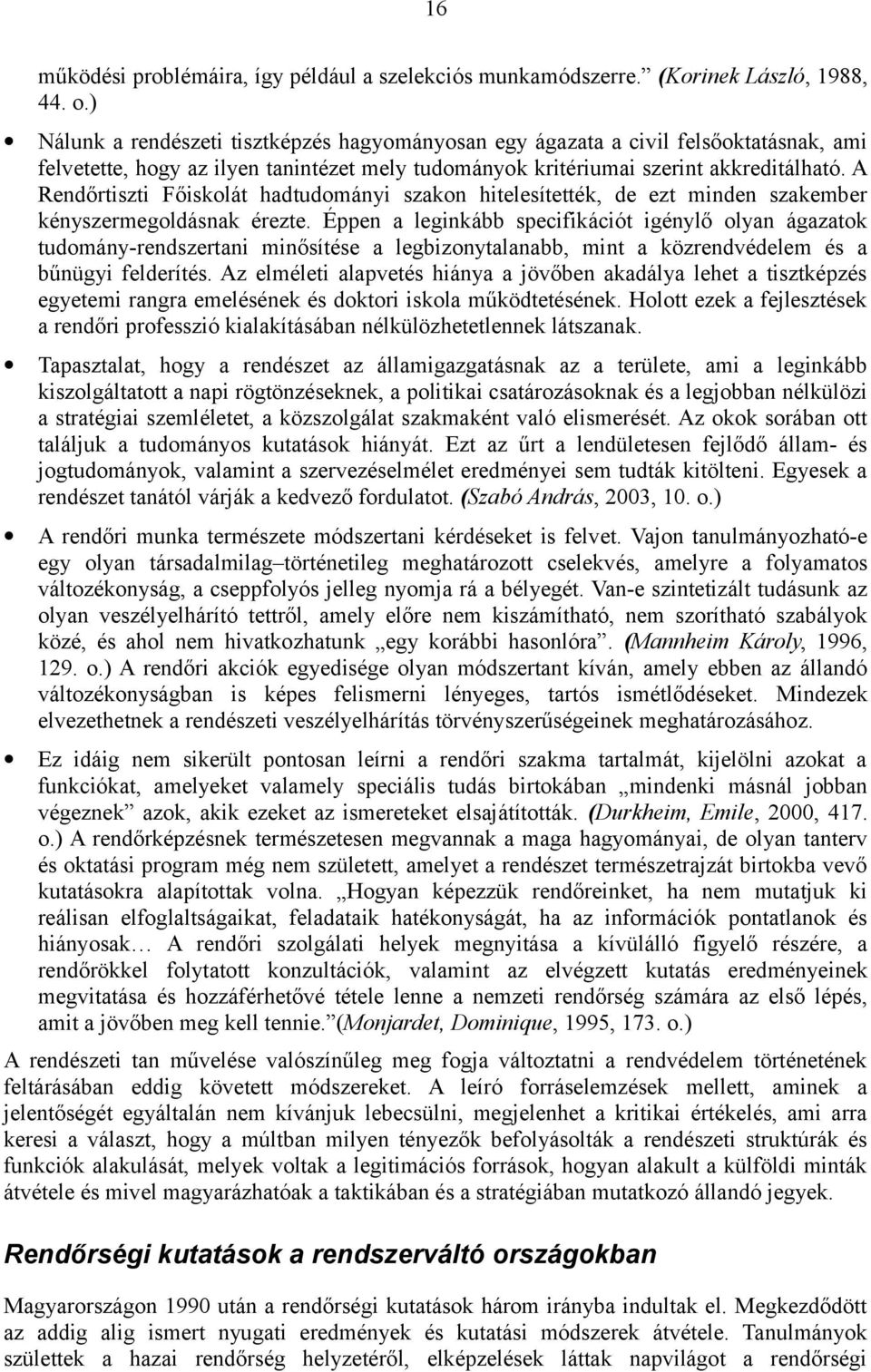 A Rendőrtiszti Főiskolát hadtudományi szakon hitelesítették, de ezt minden szakember kényszermegoldásnak érezte.