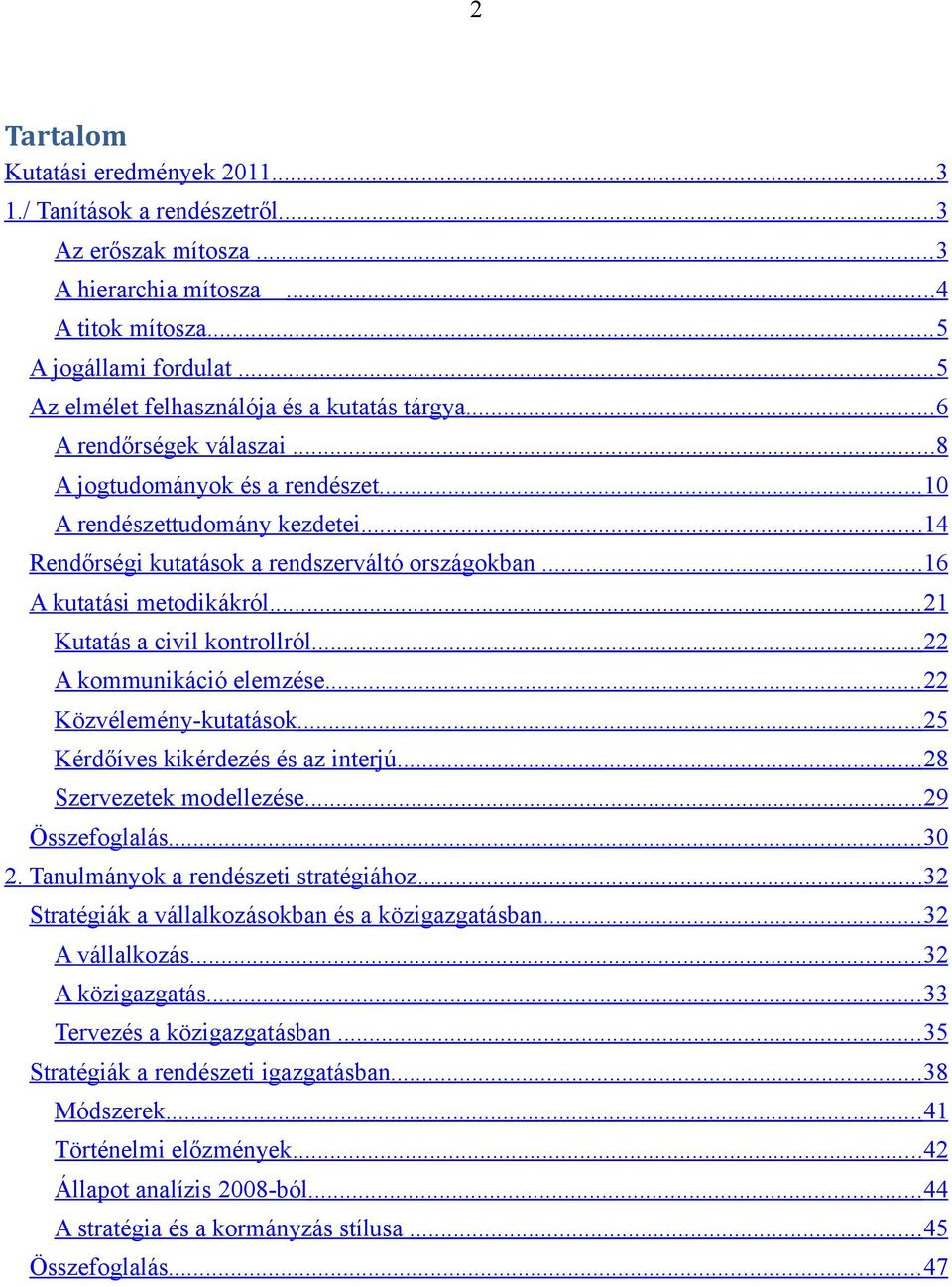 .. 14 Rendőrségi kutatások a rendszerváltó országokban... 16 A kutatási metodikákról... 21 Kutatás a civil kontrollról... 22 A kommunikáció elemzése... 22 Közvélemény-kutatások.