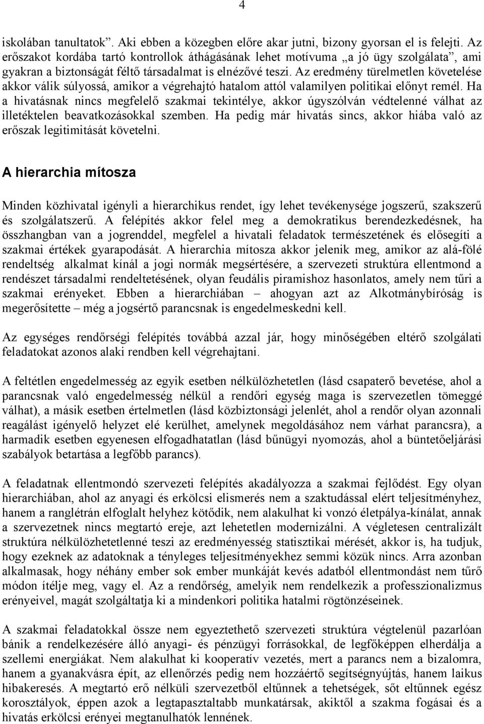 Az eredmény türelmetlen követelése akkor válik súlyossá, amikor a végrehajtó hatalom attól valamilyen politikai előnyt remél.